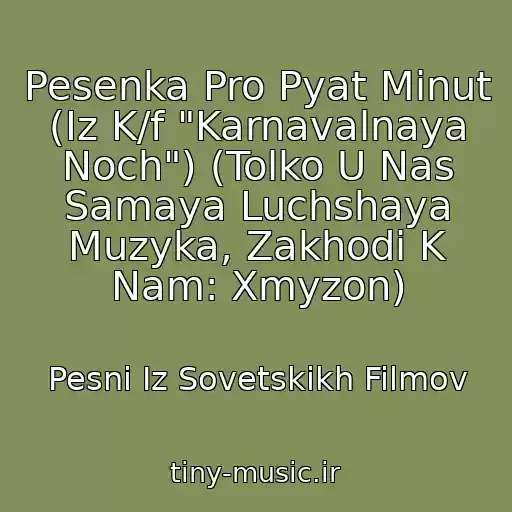 کاور آهنگ Pesenka Pro Pyat Minut (Iz K/f "Karnavalnaya Noch") (Tolko U Nas Samaya Luchshaya Muzyka, Zakhodi K Nam: Xmyzon) از Pesni Iz Sovetskikh Filmov
