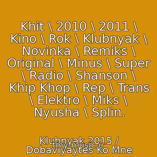 کاور آهنگ Khit \ 2010 \ 2011 \ Kino \ Rok \ Klubnyak \ Novinka \ Remiks \ Original \ Minus \ Super \ Radio \ Shanson \ Khip Khop \ Rep \ Trans \ Elektro \ Miks \ Nyusha \ Splin. از Klubnyak 2015 / Dobavlyaytes Ko Mne