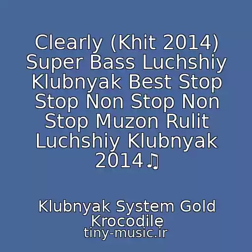 کاور آهنگ Clearly (Khit 2014) Super Bass Luchshiy Klubnyak Best Stop Stop Non Stop Non Stop Muzon Rulit Luchshiy Klubnyak 2014♫ از Klubnyak System Gold Krocodile