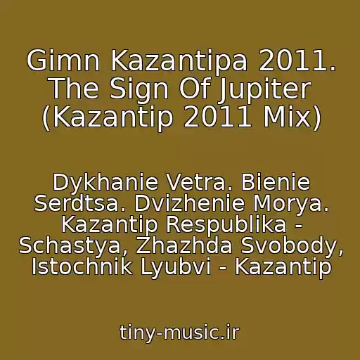 کاور آهنگ Gimn Kazantipa 2011. The Sign Of Jupiter (Kazantip 2011 Mix) از Dykhanie Vetra. Bienie Serdtsa. Dvizhenie Morya. Kazantip Respublika - Schastya, Zhazhda Svobody, Istochnik Lyubvi - Kazantip
