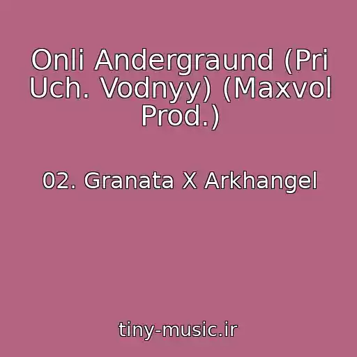 کاور آهنگ Onli Andergraund (Pri Uch. Vodnyy) (Maxvol Prod.) از 02. Granata X Arkhangel