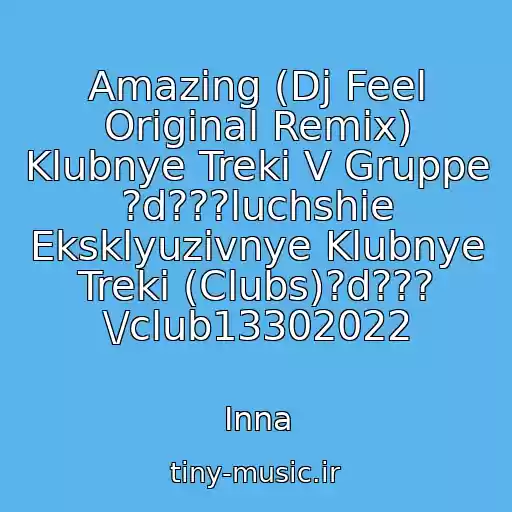 کاور آهنگ Amazing (Dj Feel Original Remix) Klubnye Treki V Gruppe ?d???luchshie Eksklyuzivnye Klubnye Treki (Clubs)?d??? \/club13302022 از Inna