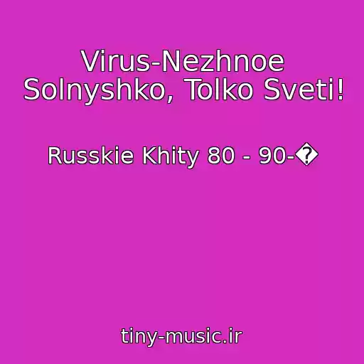 کاور آهنگ Virus-Nezhnoe Solnyshko, Tolko Sveti! از Russkie Khity 80 - 90-�