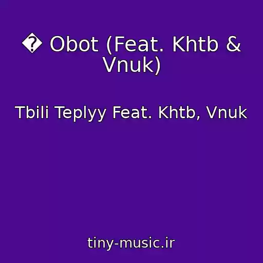 کاور آهنگ � Obot (Feat. Khtb & Vnuk) از Tbili Teplyy Feat. Khtb, Vnuk