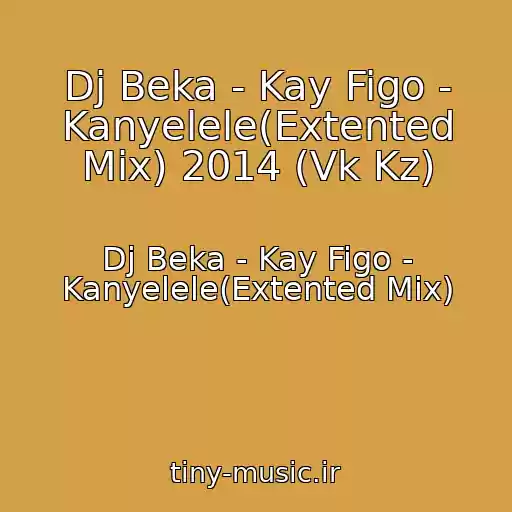 کاور آهنگ Dj Beka - Kay Figo - Kanyelele(Extented Mix) 2014 (Vk Kz) از Dj Beka - Kay Figo - Kanyelele(Extented Mix)