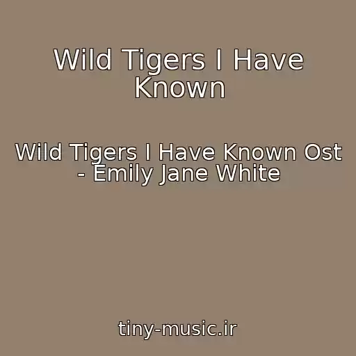کاور آهنگ Wild Tigers I Have Known از Wild Tigers I Have Known Ost - Emily Jane White