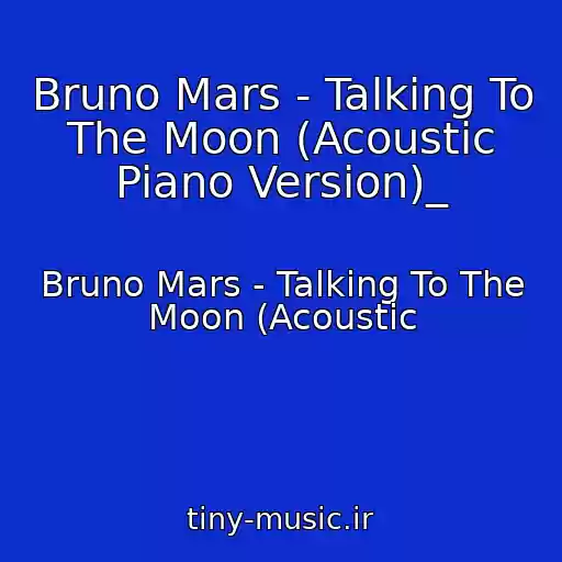 کاور آهنگ Bruno Mars - Talking To The Moon (Acoustic Piano Version)_ از Bruno Mars - Talking To The Moon (Acoustic