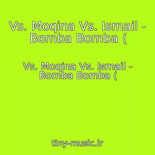 کاور آهنگ Vs. Moqina Vs. Ismail - Bomba Bomba ( از Vs. Moqina Vs. Ismail - Bomba Bomba (