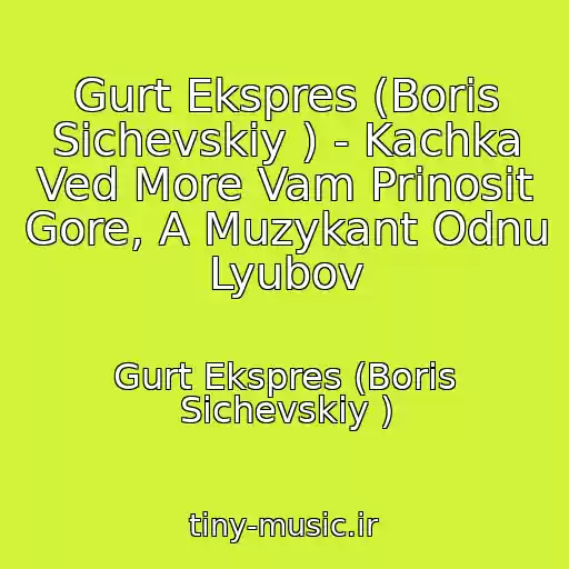کاور آهنگ Gurt Ekspres (Boris Sіchevskiy ) - Kachka Ved More Vam Prinosit Gore, A Muzykant Odnu Lyubov از Gurt Ekspres (Boris Sіchevskiy )