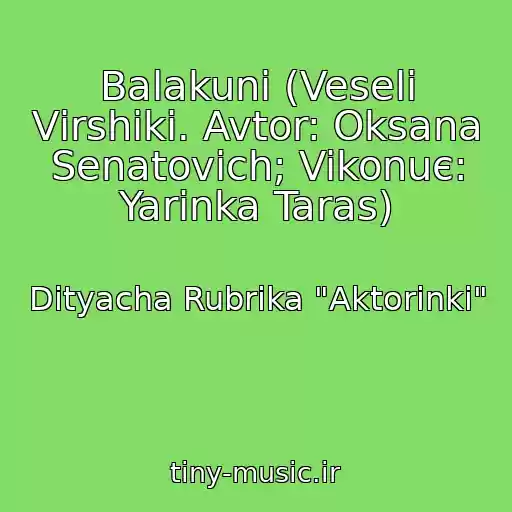 کاور آهنگ Balakuni (Veselі Vіrshiki. Avtor: Oksana Senatovich; Vikonuє: Yarinka Taras) از Dityacha Rubrika "Aktorinki"
