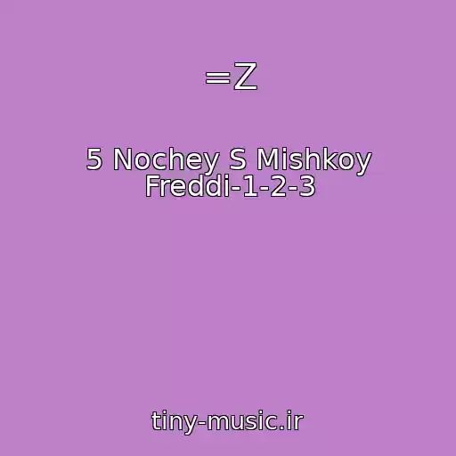 کاور آهنگ =Z از 5 Nochey S Mishkoy Freddi-1-2-3