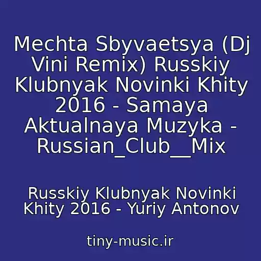 کاور آهنگ Mechta Sbyvaetsya (Dj Vini Remix) Russkiy Klubnyak Novinki Khity 2016 - Samaya Aktualnaya Muzyka - Russian_Club__Mix از Russkiy Klubnyak Novinki Khity 2016 - Yuriy Antonov