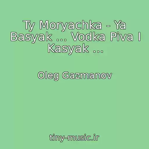 کاور آهنگ Ty Moryachka - Ya Basyak ... Vodka Piva I Kasyak ... از Oleg Gazmanov