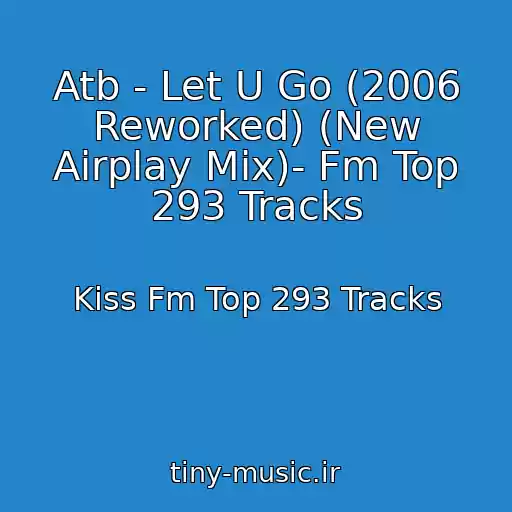 کاور آهنگ Atb - Let U Go (2006 Reworked) (New Airplay Mix)- Fm Top 293 Tracks از Kiss Fm Top 293 Tracks