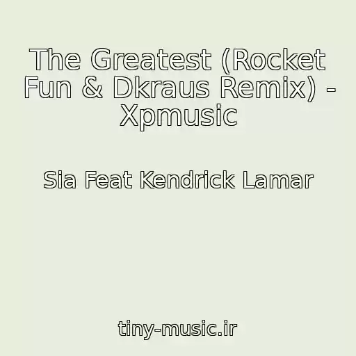 کاور آهنگ The Greatest (Rocket Fun & Dkraus Remix) - Xpmusic از Sia Feat Kendrick Lamar