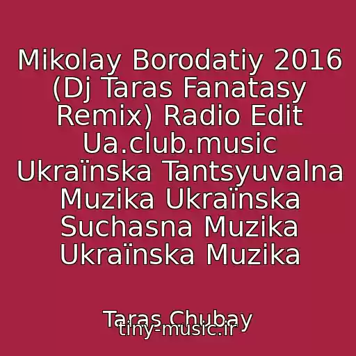 کاور آهنگ Mikolay Borodatiy 2016 (Dj Taras Fanatasy Remix) Radio Edit Ua.club.music Ukraїnska Tantsyuvalna Muzika Ukraїnska Suchasna Muzika Ukraїnska Muzika از Taras Chubay