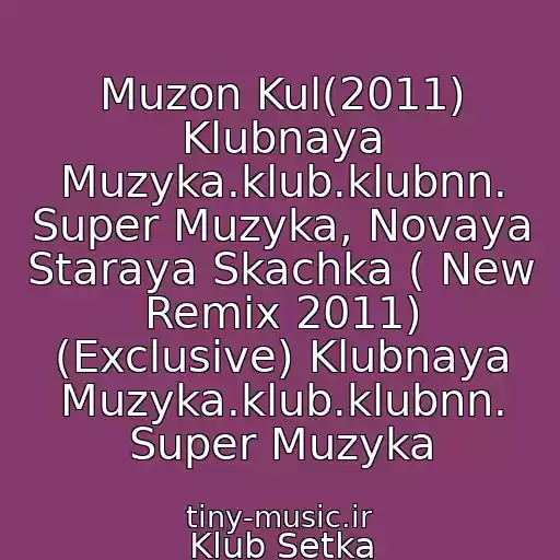 کاور آهنگ Muzon Kul(2011) Klubnaya Muzyka.klub.klubnn. Super Muzyka, Novaya Staraya Skachka ( New Remix 2011) (Exclusive) Klubnaya Muzyka.klub.klubnn. Super Muzyka از Klub Setka