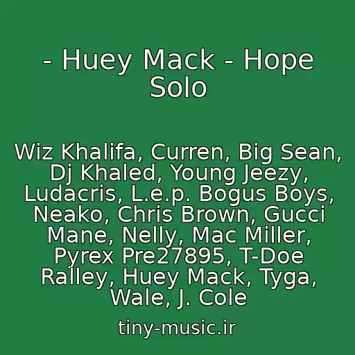 کاور آهنگ - Huey Mack - Hope Solo از Wiz Khalifa, Curren, Big Sean, Dj Khaled, Young Jeezy, Ludacris, L.e.p. Bogus Boys, Neako, Chris Brown, Gucci Mane, Nelly, Mac Miller, Pyrex Pre27895, T-Doe Ralley, Huey Mack, Tyga, Wale, J. Cole
