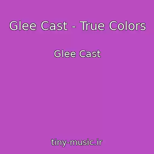کاور آهنگ Glee Cast - True Colors از Glee Cast