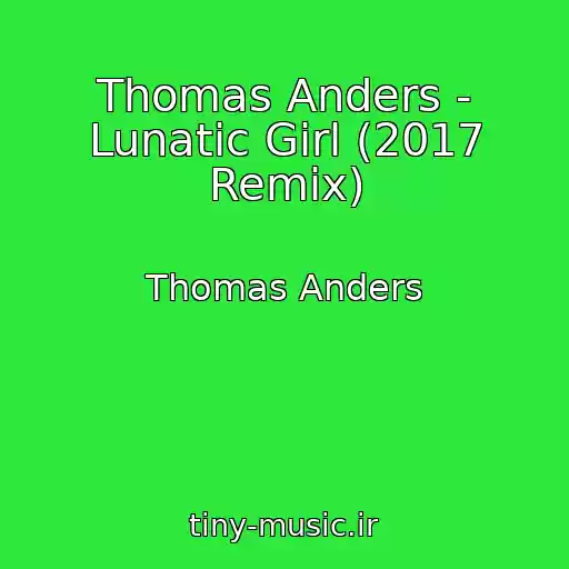 کاور آهنگ Thomas Anders - Lunatic Girl (2017 Remix) از Thomas Anders