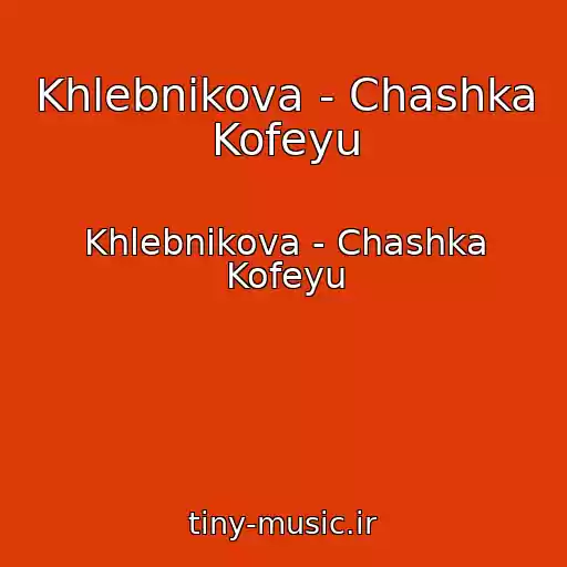 کاور آهنگ Khlebnikova - Chashka Kofeyu از Khlebnikova - Chashka Kofeyu