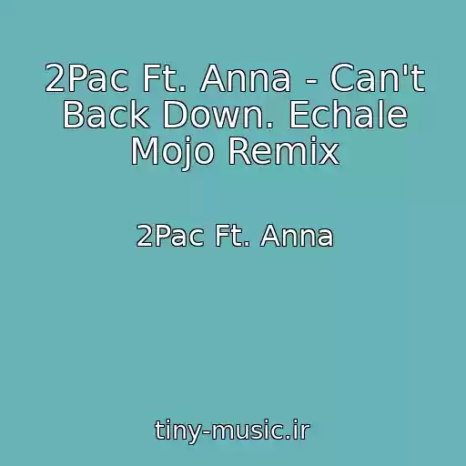 کاور آهنگ 2Pac Ft. Anna - Can't Back Down. Echale Mojo Remix از 2Pac Ft. Anna