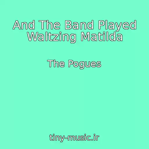 کاور آهنگ And The Band Played Waltzing Matilda از The Pogues
