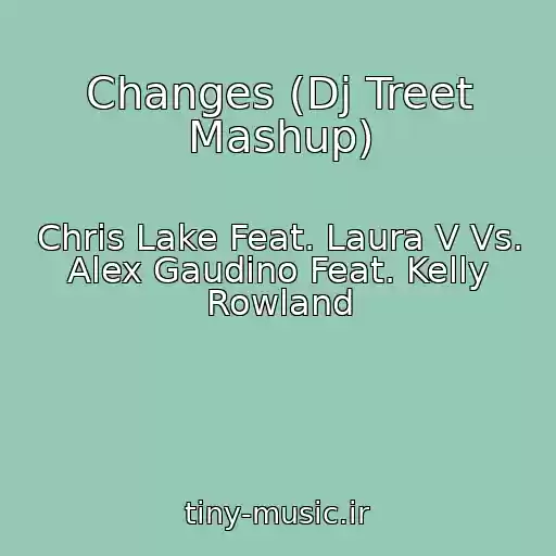کاور آهنگ Changes (Dj Treet Mashup) از Chris Lake Feat. Laura V Vs. Alex Gaudino Feat. Kelly Rowland