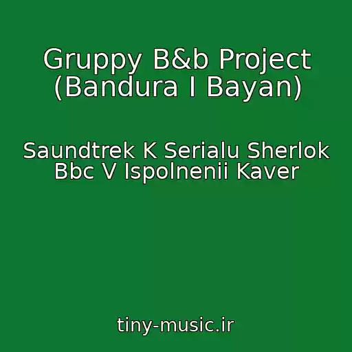 کاور آهنگ Gruppy B&b Project (Bandura I Bayan) از Saundtrek K Serialu Sherlok Bbc V Ispolnenii Kaver