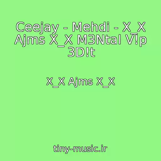 کاور آهنگ Ceejay - Mehdi - X_X Ajms X_X M3Ntal V!p 3D!t از X_X Ajms X_X