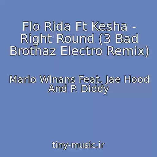 کاور آهنگ Flo Rida Ft Kesha - Right Round (3 Bad Brothaz Electro Remix) از Mario Winans Feat. Jae Hood And P. Diddy