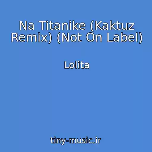 کاور آهنگ Na Titanike (Kaktuz Remix) (Not On Label) از Lolita
