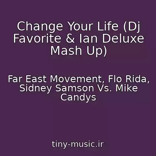 کاور آهنگ Change Your Life (Dj Favorite & Ian Deluxe Mash Up) از Far East Movement, Flo Rida, Sidney Samson Vs. Mike Candys