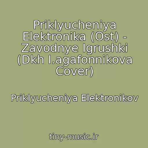 کاور آهنگ Priklyucheniya Elektronika (Ost) - Zavodnye Igrushki (Dkh I.agafonnikova Cover) از Priklyucheniya Elektronikov