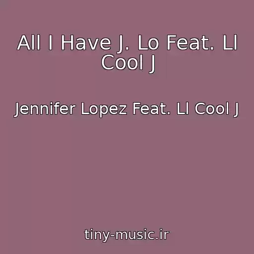 کاور آهنگ All I Have J. Lo Feat. Ll Cool J از Jennifer Lopez Feat. Ll Cool J