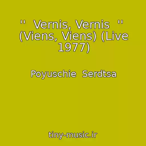 کاور آهنگ ''  Vernis, Vernis  ''  (Viens, Viens) (Live 1977) از Poyuschie  Serdtsa