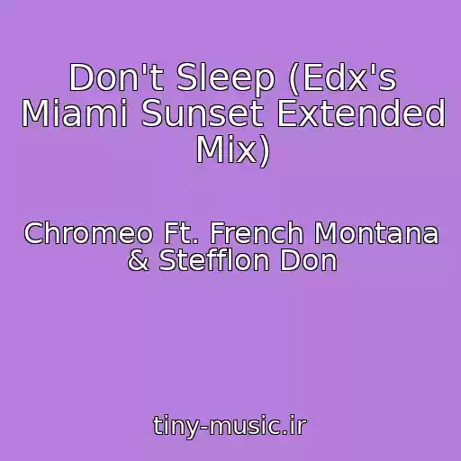 کاور آهنگ Don't Sleep (Edx's Miami Sunset Extended Mix) از Chromeo Ft. French Montana & Stefflon Don