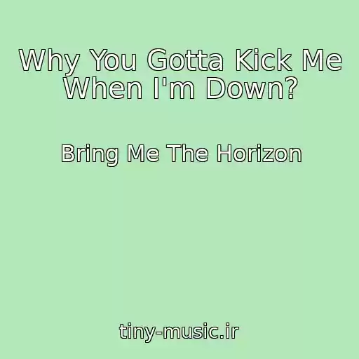 کاور آهنگ Why You Gotta Kick Me When I'm Down? از Bring Me The Horizon