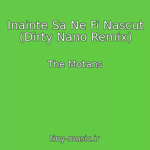 کاور آهنگ Inainte Sa Ne Fi Nascut (Dirty Nano Remix) از The Motans