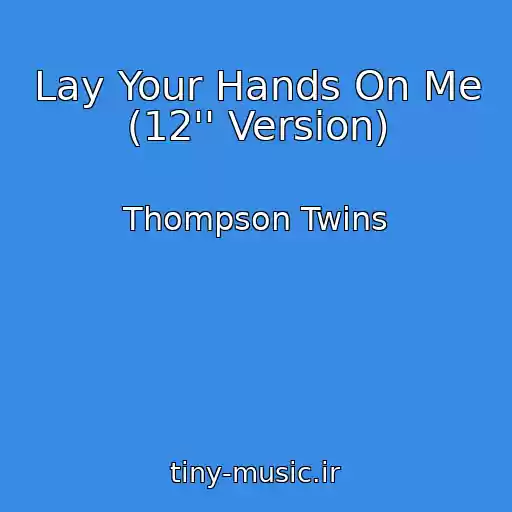 کاور آهنگ Lay Your Hands On Me (12'' Version) از Thompson Twins