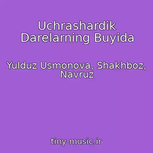 کاور آهنگ Uchrashardik Darelarning Buyida از Yulduz Usmonova, Shakhboz, Navruz