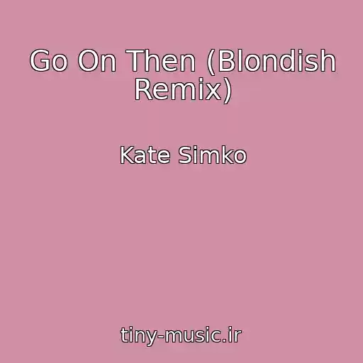کاور آهنگ Go On Then (Blondish Remix) از Kate Simko
