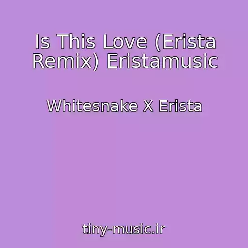 کاور آهنگ Is This Love (Erista Remix) Eristamusic از Whitesnake X Erista