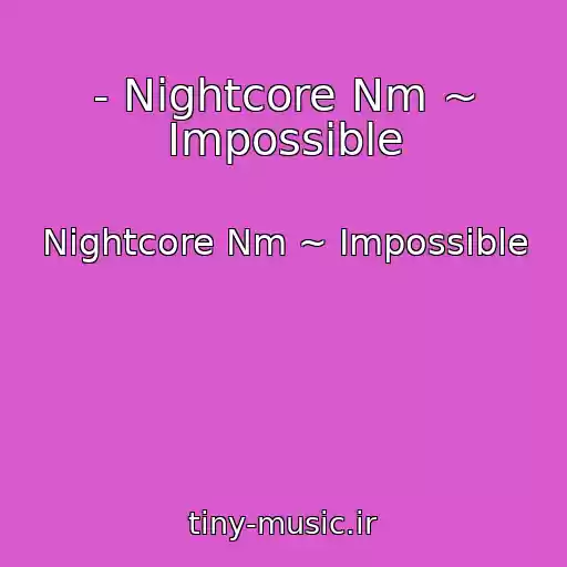 کاور آهنگ - Nightcore Nm ~ Impossible از Nightcore Nm ~ Impossible