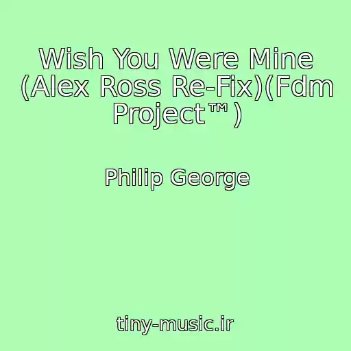 کاور آهنگ Wish You Were Mine (Alex Ross Re-Fix)(Fdm Project™) از Philip George