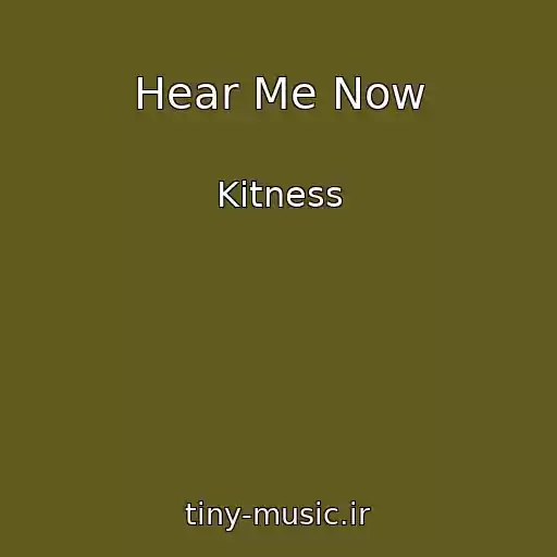 کاور آهنگ Hear Me Now از Kitness