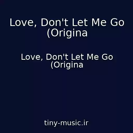 کاور آهنگ Love, Don't Let Me Go (Origina از Love, Don't Let Me Go (Origina