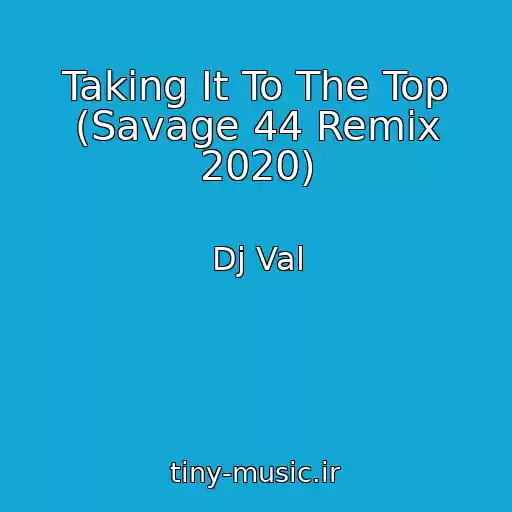 کاور آهنگ Taking It To The Top (Savage 44 Remix 2020) از Dj Val