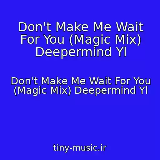 کاور آهنگ Don't Make Me Wait For You (Magic Mix) Deepermind Yl از Don't Make Me Wait For You (Magic Mix) Deepermind Yl