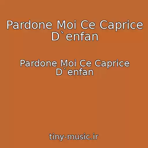 کاور آهنگ Pardone Moi Ce Caprice D`enfan از Pardone Moi Ce Caprice D`enfan